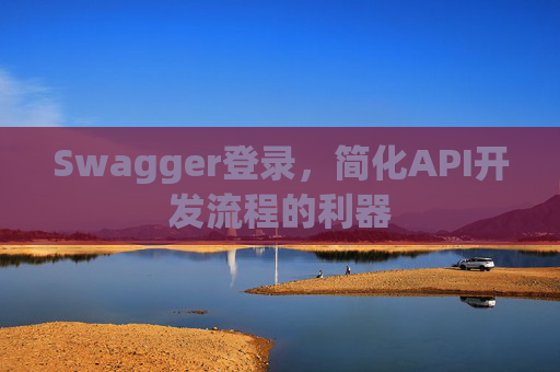 Swagger登录，简化API开发流程的利器